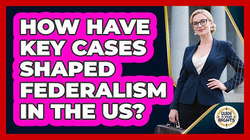 How Have Key Cases Shaped Federalism In The US? - Guide To Your Rights