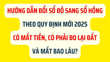 Hướng Dẫn Đổi Sổ Đỏ Sang Sổ Hồng Theo Quy Định Mới - Luật Đất Đai 2025