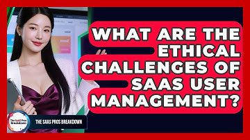 What Are The Ethical Challenges Of SaaS User Management? - The SaaS Pros Breakdown