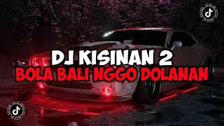 DJ BOLA BALI NGGO DOLANAN| DJ KISINAN 2 JEDAG JEDUG MENGKANE VIRAL TIKTOK
