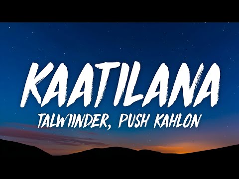 Talwiinder, Push Kahlon - Kaatilana (Lyrics)