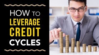 How Business Owners Leverage Credit Cycles – MUST WATCH