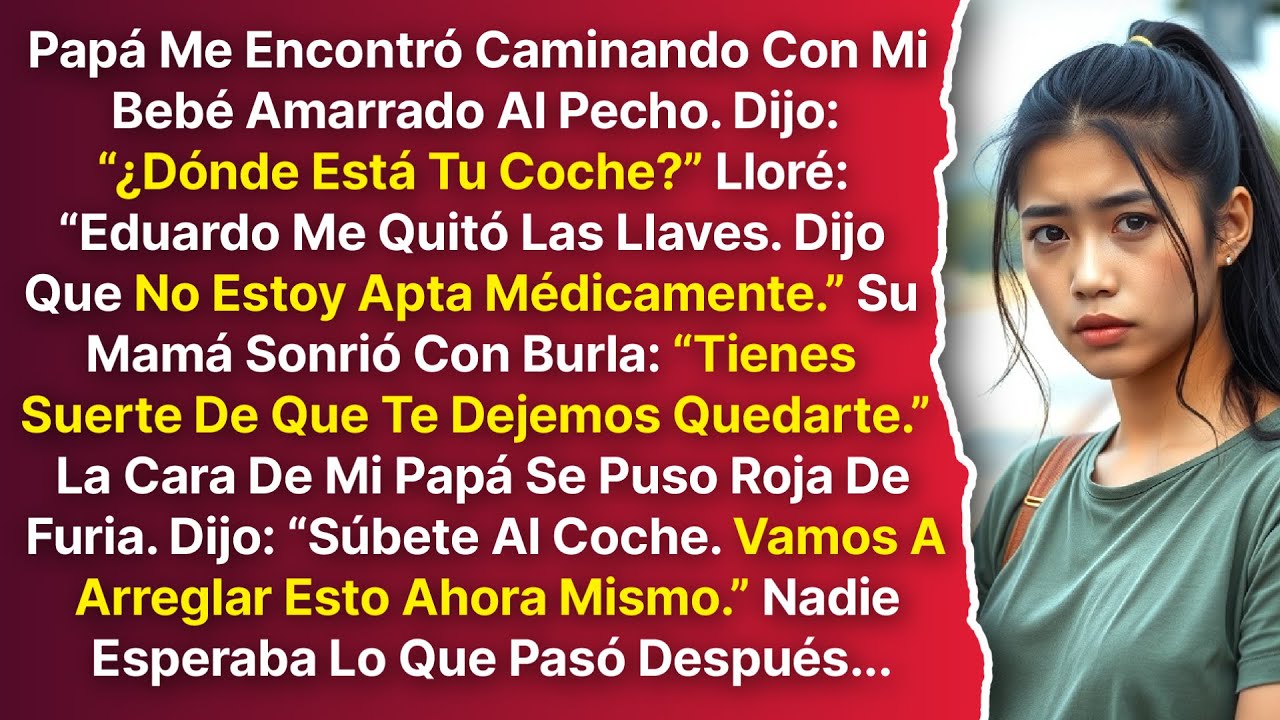 Mi Papá Me Encontró Caminando Con Mi Bebé En Brazos. Dijo: “¿Y Tu Coche?” Lloré Y Le Dije...