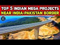 India's TOP 5 Upcoming MEGA PROJECTS Nearby INDIA-PAKISTAN BORDER | Part-1 | Strategic Megaprojects