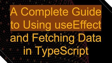 A Complete Guide to Using useEffect and Fetching Data in TypeScript