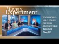 Who should hold police officers accountable in RI? | A Lively Experiment, Full Ep, 4/28/23