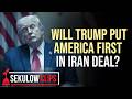 Will Trump Put America First in Iran Deal?