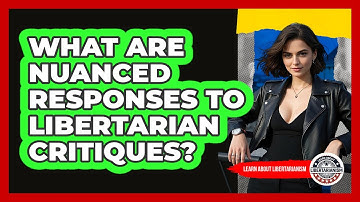 What Are Nuanced Responses To Libertarian Critiques? - Learn About Libertarianism