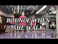 BOUNCE WHEN SHE WALK