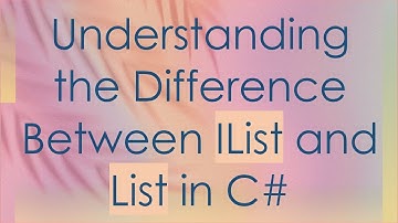 Understanding the Difference Between IList and List in C#