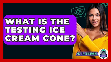 What Is The Testing Ice Cream Cone? - Next LVL Programming