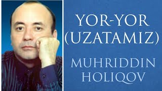 Muhriddin Holiqov - Yor-yor (Uzatamiz)  |  Муҳриддин Ҳолиқов - Ёр-ёр (Узатамиз)