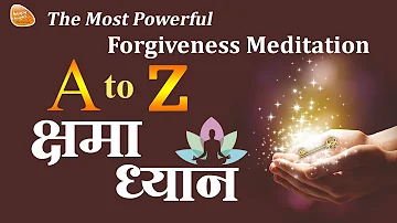 A to Z Kshama Dhyan - क्षमा का जादू - The Most Powerful Forgiveness Meditation