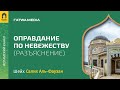 Шейх Салих Аль-Фаузан - оправдание по невежеству (разъяснение вопроса)