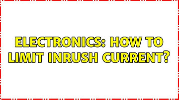Electronics: How to limit inrush current? (3 Solutions!!)
