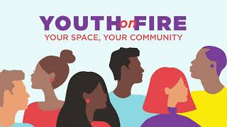 Youth on Fire: Your Space, Your Community