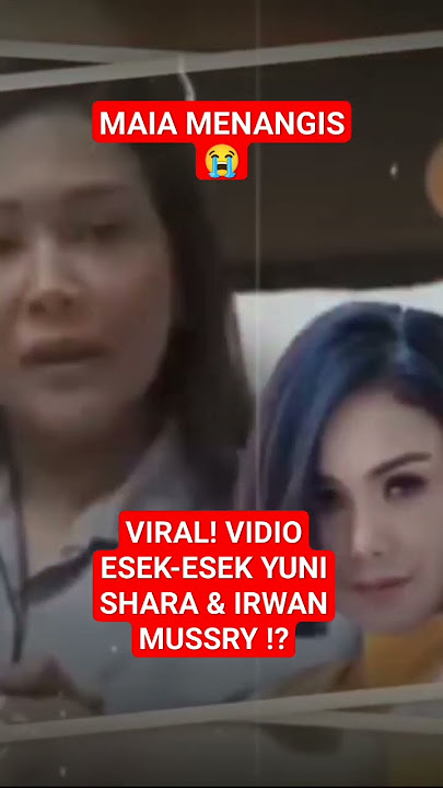MAIA MENANGIS, VIDEO ESEK-ESEK YUNI SHARA DENGAN IRWAN MUSSRY VIRAL DI MEDIA SOSIAL !?