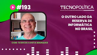 TECNOPOLITICA #193 - O outro lado da reserva de informática no Brasil