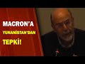 Macron'a Bir Tepki de Yunanistan'dan! / A Haber