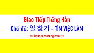 Giao Tiếp Tiếng Hàn Chủ Đề TÌM VIỆC LÀM (Xin Việc, Phỏng Vấn)