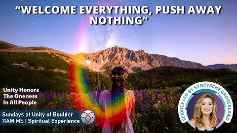 "Welcome Everything, Push Away Nothing" - Unity of Boulder - Syntysche Groverland