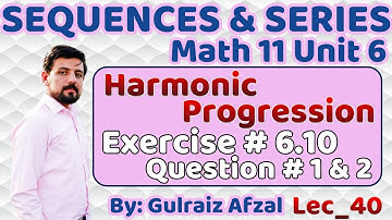 Sequences & Series | Harmonic Progression | Exercise # 6.10 | Question # 1 & 2 | Lec_40