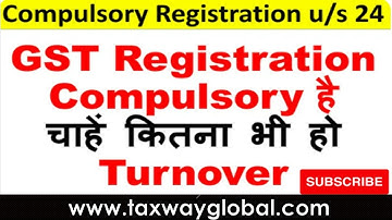 Section 24 of GST-Compulsory registration in certain cases (Part-1)