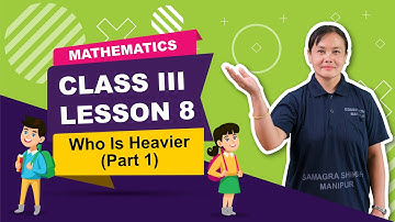 Class III Mathematics Lesson 8:  Who is Heavier (Part 1 of 2)
