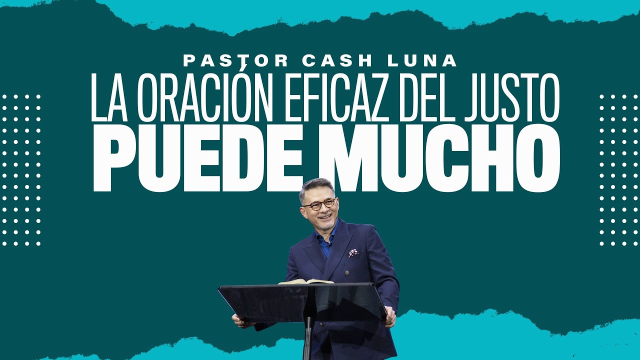 La oración eficaz del justo puede mucho - Pastor Cash Luna