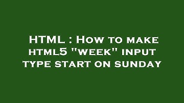 HTML : How to make html5 "week" input type start on sunday
