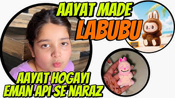 Aayat Arif II Aayat Made LABUBU & Aayat hogayi Eman Api se naraz II vlog