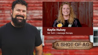 Kaylie Hulsey| Vet Tech/massage therapy | A Shot of Ag with Rob Sharkey | #344