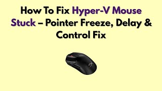 How To Fix Hyper-V Mouse Stuck – Pointer Freeze, Delay & Control Fix