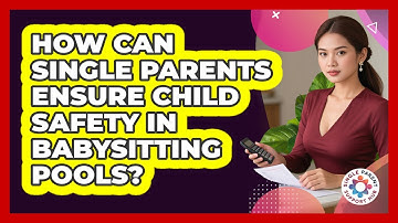 How Can Single Parents Ensure Child Safety In Babysitting Pools? - Single Parent Support Hub