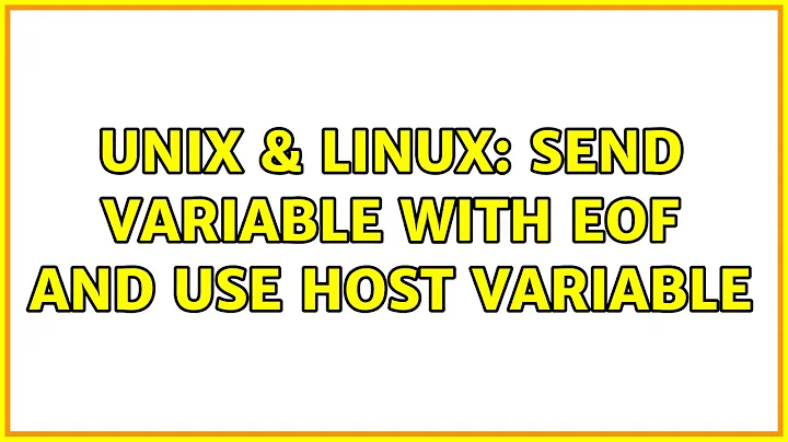 Unix & Linux: Send variable with EOF and use host variable