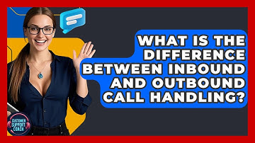 What Is The Difference Between Inbound And Outbound Call Handling? - Customer Support Coach