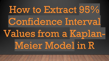 How to Extract 95% Confidence Interval Values from a Kaplan-Meier Model in R