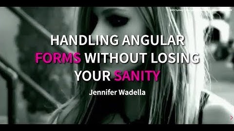 Handling Angular Forms Without Losing Your Sanity - Jennifer Wadella