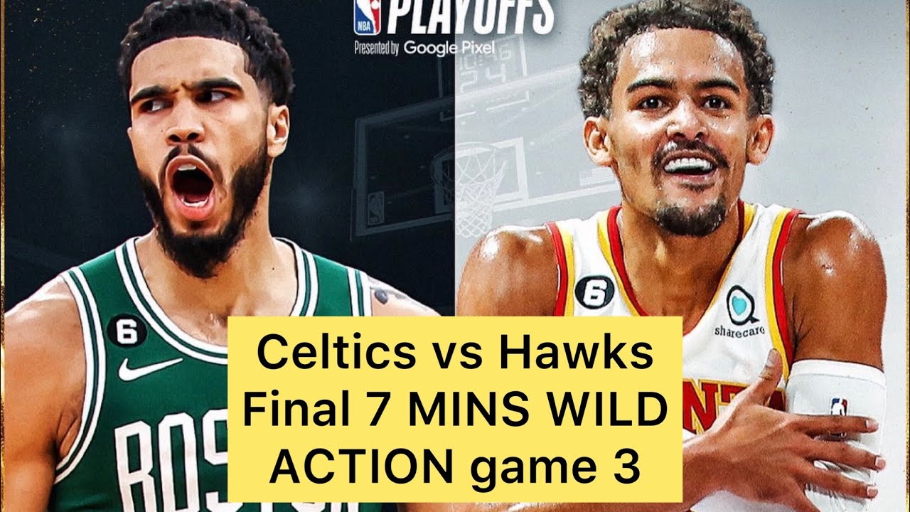 BOSTON CELTICS VS ATLANTA HAWKS GAME 3 FINAL 7 MINUTES  WILD ACTION