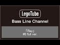 『LegoTube -Bass Line Channel-』「Ray」 0full ver.