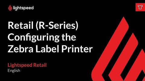 Retail (R-Series) Configuring the Zebra Label Printer