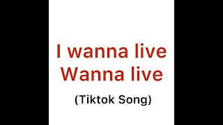 I Wanna Live Wanna Live (Tiktok Song)