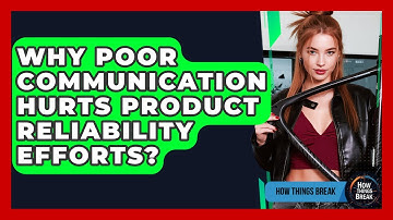 Why Poor Communication Hurts Product Reliability Efforts? - How Things Break