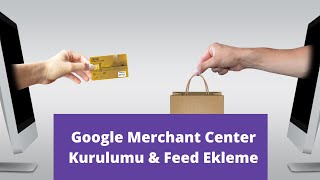 Google Merchant Center Hesabi Nasil Kurulur? | Feed Olusturma & Alisveris Reklam Politikalari