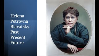 Helena Petrovna Blavatsky: Past, Present, Future