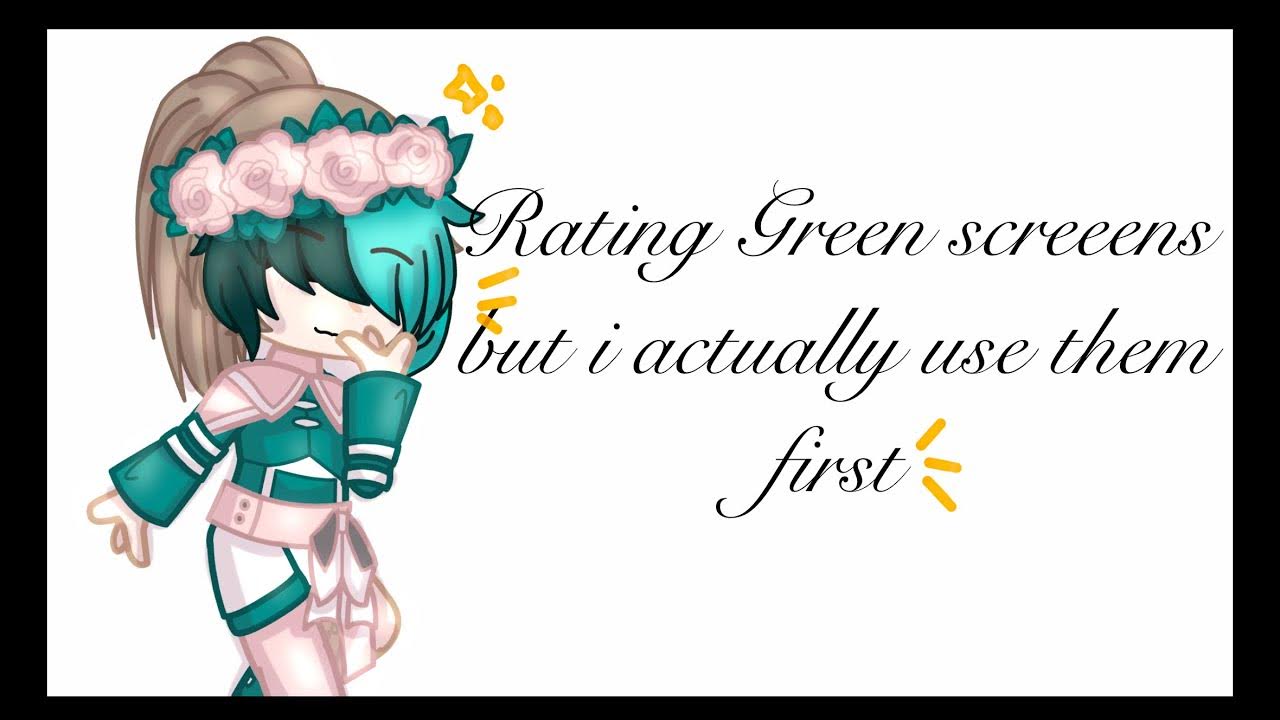 Rating green screens but i actually use them! (Og idea ig?)(Green