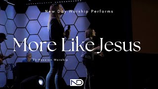 New Day Performs - More Like Jesus - By Passion Worship