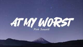 At My Worst - Pink Sweat$ Lyrics @PinkSweats