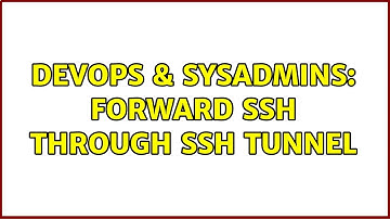 DevOps & SysAdmins: Forward SSH through SSH tunnel (6 Solutions!!)