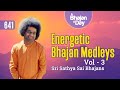 641 - Energetic Bhajan Medleys Vol - 3 | Sri Sathya Sai Bhajans